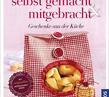 Selbst gemacht & mitgebracht - Geschenke aus der Küche