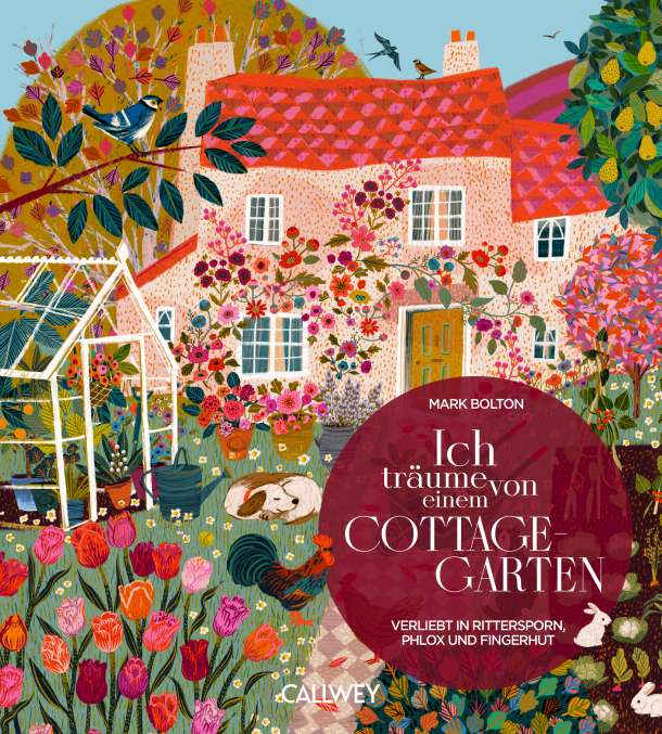 Cover: Mark Bolton: Ich träume von einem Cottage-Garten – verliebt in Rittersporn, Phlox und Fingerhut. (c) Callwey Verlag
